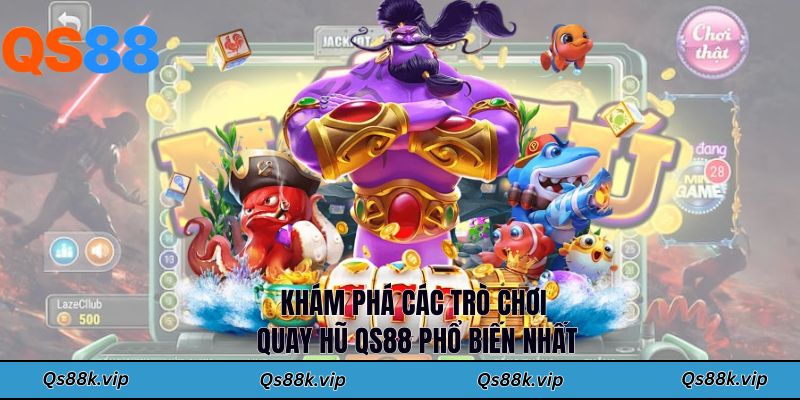 Khám phá các trò chơi quay hũ QS88 phổ biến nhất