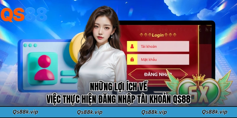Những lợi ích về việc thực hiện đăng nhập tài khoản QS88