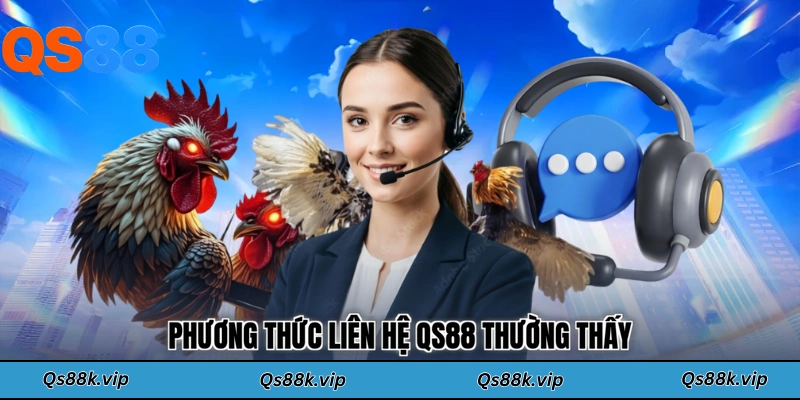 Phương thức liên hệ QS88 thường thấy
