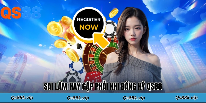 Sai lầm hay gặp phải khi đăng ký QS88