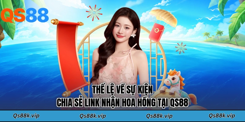 Thể lệ về sự kiện chia sẻ link nhận hoa hồng tại QS88