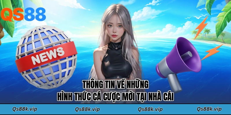 Thông tin về những hình thức cá cược mới tại nhà cái
