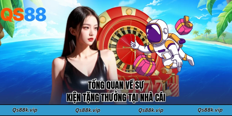 Tổng quan về sự kiện tặng thưởng tại nhà cái