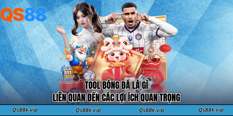 Tool bóng đá là gì liên quan đến các lợi ích quan trọng